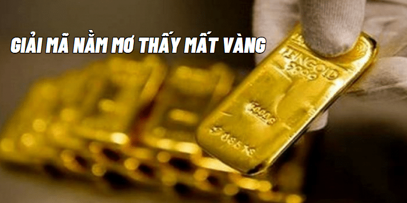 Giải mã Nằm mơ thấy mất vàng